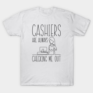 Cashiers Are Always Checking Me Out T-Shirt